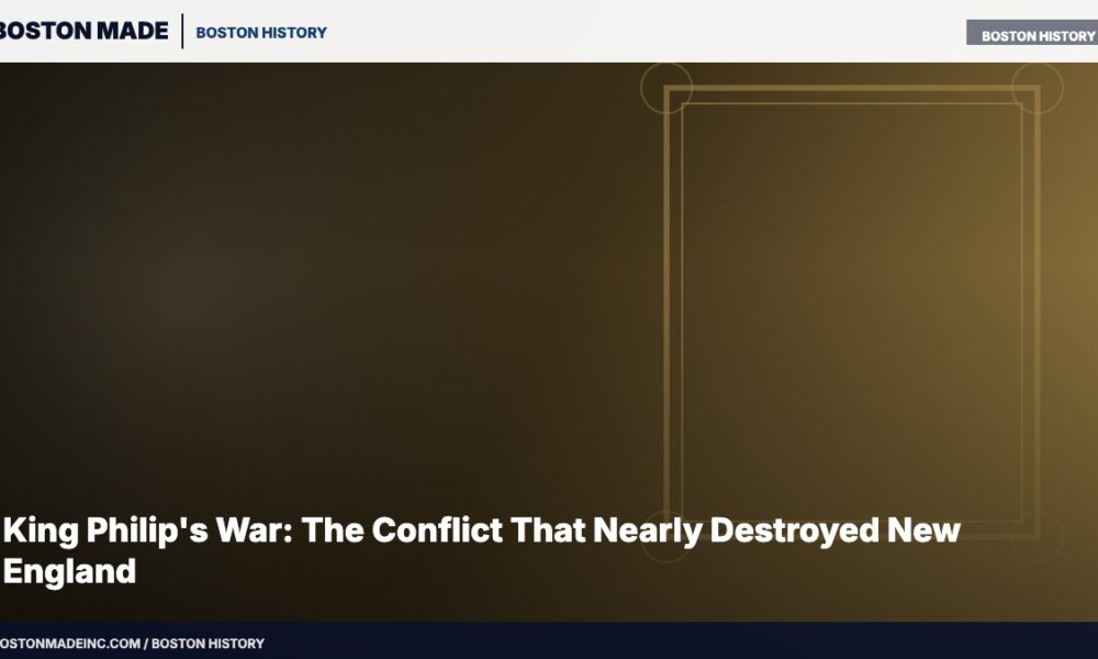 King Philip's War: The Conflict That Nearly Destroyed New England