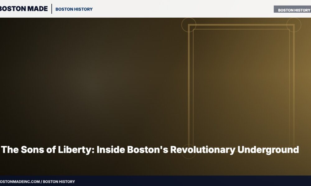 The Sons of Liberty: Inside Boston's Revolutionary Underground