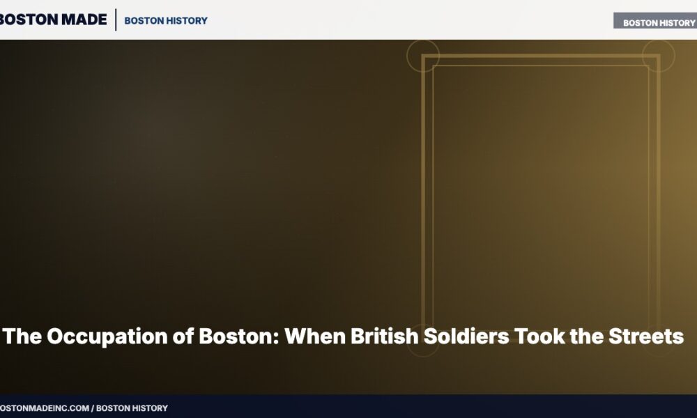 The Occupation of Boston: When British Soldiers Took the Streets