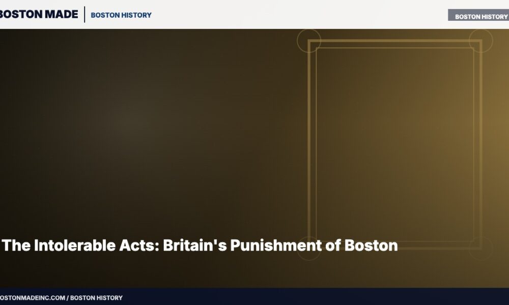 The Intolerable Acts: Britain's Punishment of Boston