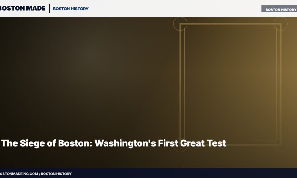The Siege of Boston: Washington's First Great Test