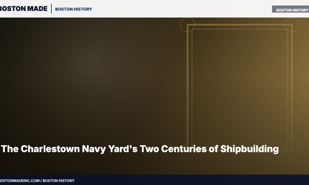 The Charlestown Navy Yard's Two Centuries of Shipbuilding