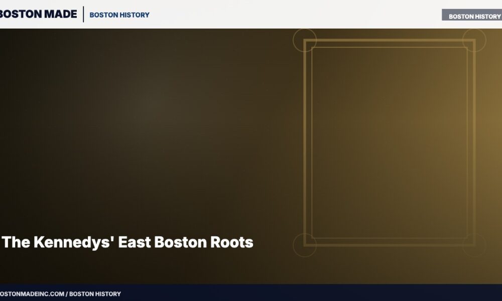 The Kennedys' East Boston Roots