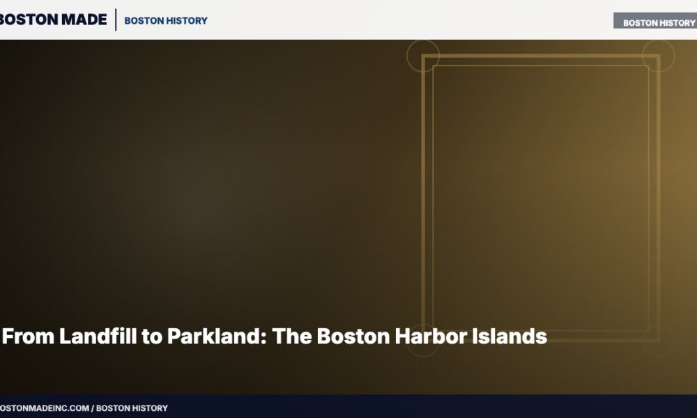 From Landfill to Parkland: The Boston Harbor Islands