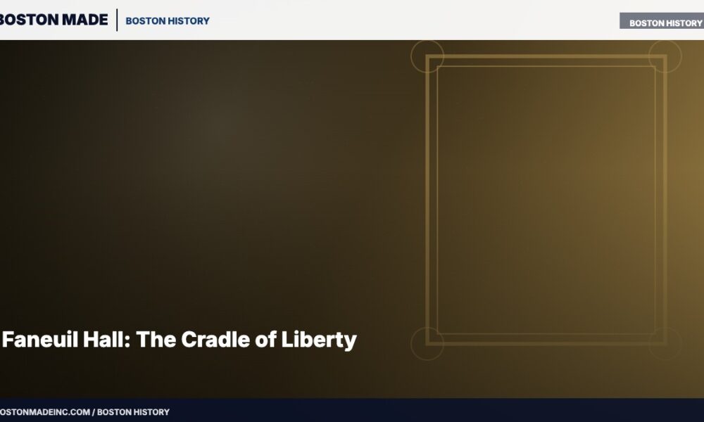 Faneuil Hall: The Cradle of Liberty