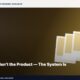 The Website Isn’t the Product — The System Is