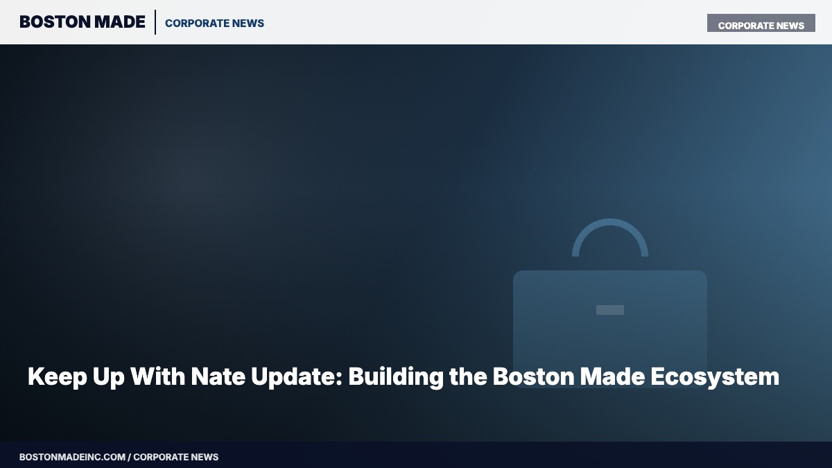 Keep Up With Nate Update: Building the Boston Made Ecosystem
