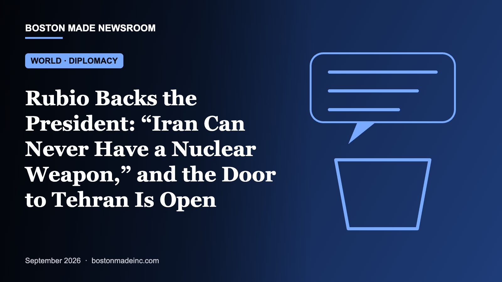 Boston Made Newsroom illustration: Rubio Backs the President: “Iran Can Never Have a Nuclear Weapon,” and the Door to Tehran Is Open