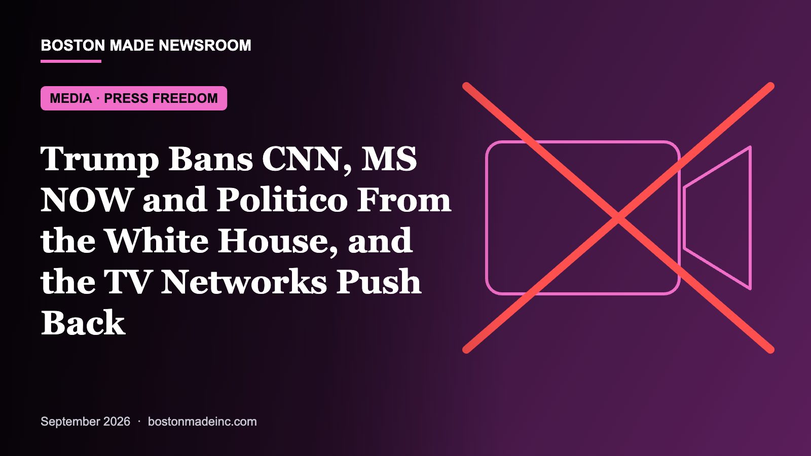 Boston Made Newsroom illustration: Trump Bans CNN, MS NOW and Politico From the White House, and the TV Networks Push Back