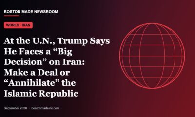 Boston Made Newsroom illustration: At the U.N., Trump Says He Faces a “Big Decision” on Iran: Make a Deal or “Annihilate” the Islamic Republic