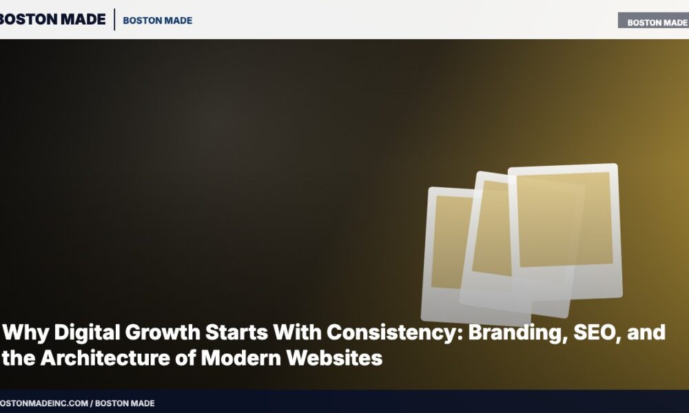 Why Digital Growth Starts With Consistency: Branding, SEO, and the Architecture of Modern Websites