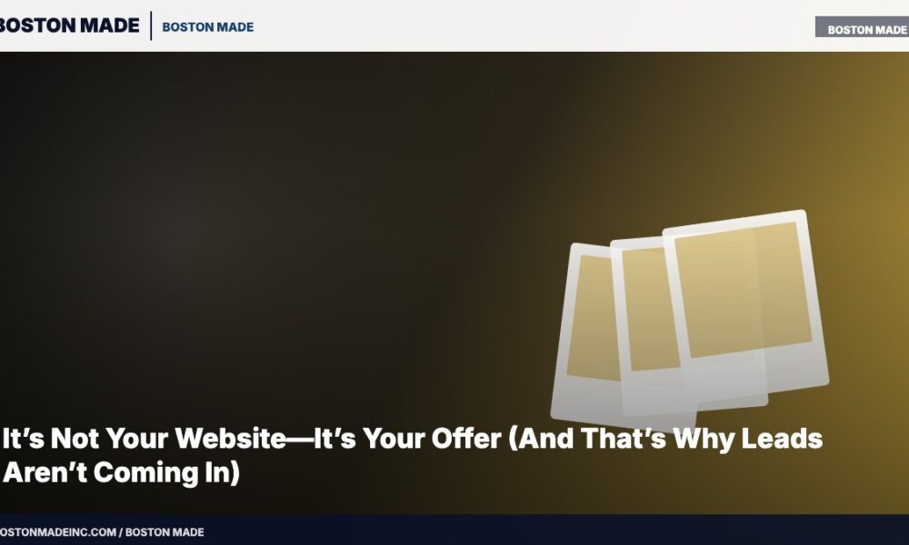 It’s Not Your Website—It’s Your Offer (And That’s Why Leads Aren’t Coming In)