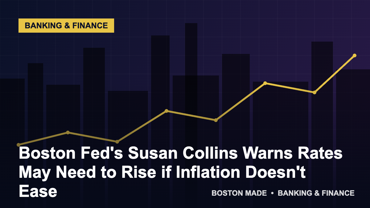 Boston Fed's Susan Collins Warns Rates May Need to Rise if Inflation Doesn't Ease - Boston Made Economy