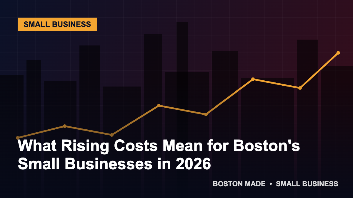What Rising Costs Mean for Boston's Small Businesses in 2026 - Boston Made Economy
