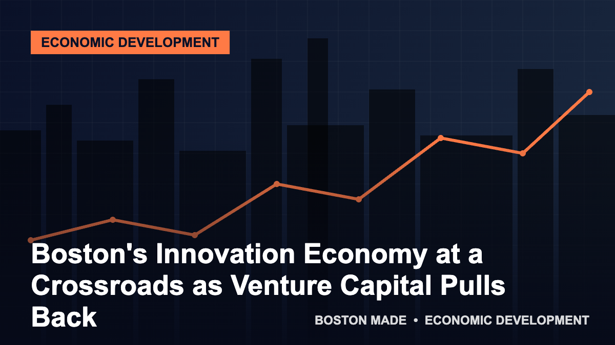 Boston's Innovation Economy at a Crossroads as Venture Capital Pulls Back - Boston Made Economy